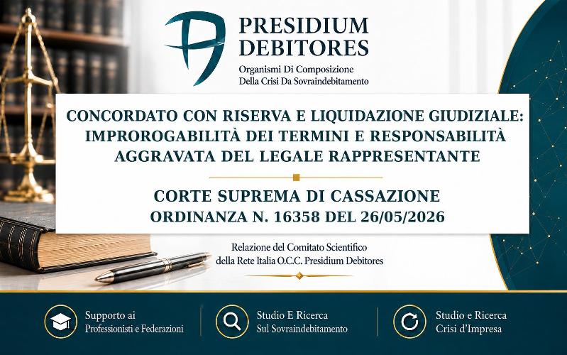 Concordato con riserva e liquidazione giudiziale: improrogabilità dei termini e responsabilità aggravata del legale rappresentante - CORTE SUPREMA DI CASSAZIONE Ordinanza n. 16358 del 26/05/2026
