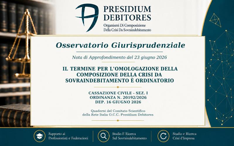 IL TERMINE PER L’OMOLOGAZIONE DELLA COMPOSIZIONE DELLA CRISI DA SOVRAINDEBITAMENTO È ORDINATORIO - Corte di Cassazione, Sez. I, n. 20192/2026, depositata il 16 giugno 2026.