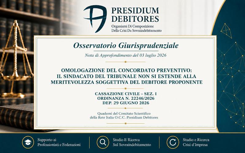 Omologazione del concordato preventivo: il Tribunale non può sindacare la meritevolezza soggettiva del debitore Cass. Civ., Sez. I, n. 22246/2026 - depositata il 29/06/2026