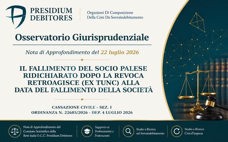 Il fallimento del socio palese ridichiarato produce effetti retroattivi (ex tunc) -Cass. Civ., Sez. I, n. 22685/2026, che affronta il tema degli effetti del fallimento del socio palese dichiarato nuovamente dopo la revoca della prima pronuncia per un vizio del contraddittorio.